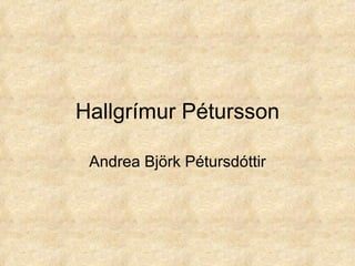 Hallgrímur Pétursson Andrea Björk Pétursdóttir 