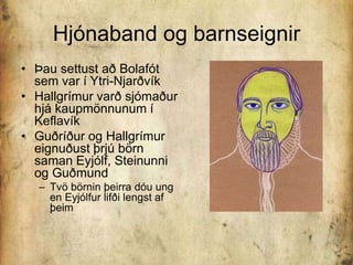 Hjónaband og barnseignirÞau settust að Bolafót sem var í Ytri-NjarðvíkHallgrímur varð sjómaður hjá kaupmönnunum í KeflavíkGuðríður og Hallgrímur eignuðust þrjú börn saman Eyjólf, Steinunni og GuðmundTvö börnin þeirra dóu ung en Eyjólfur lifði lengst af þeim