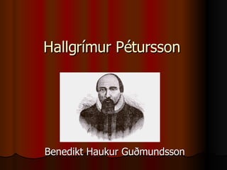 Hallgrímur Pétursson Benedikt Haukur Guðmundsson 