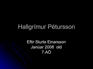 Hallgrímur Pétursson Eftir Sturla Einarsson Janúar 2008  old 7.AÖ 