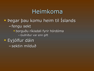 Heimkoma Þegar þau komu heim til Íslands fengu sekt borguðu ríkisdali fyrir hórdóma Guðríður var enn gift Eyjólfur dáin sektin milduð 