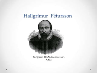 Hallgrímur Pétursson

Benjamín Daði Antoníusson
7.AÖ

 