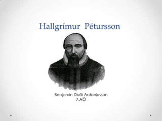 Hallgrímur Pétursson

Benjamín Daði Antoníusson
7.AÖ

 