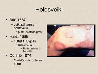 Holdsveiki Árið 1667  veiktist hann af holdsveiki  þurfti  aðstoðarprest  Hætti 1669 fluttist til Eyjólfs Kalastöðum Fluttist seinna til Ferstiklu Dó árið 1674 Guðríður dó 8 árum síðar 