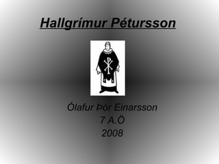 Hallgrímur Pétursson Ólafur Þór Einarsson 7 A.Ö 2008 