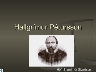 Hallgrímur Pétursson Höf :Bjarni Þór Sivertsen 