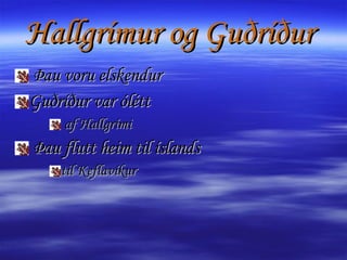 Hallgrímur og Guðríður  Þau voru elskendur Guðríður var ólétt af Hallgrími Þau flutt heim til íslands til Keflavíkur  