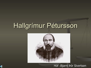 Hallgrímur Pétursson Höf :Bjarni Þór Sivertsen 