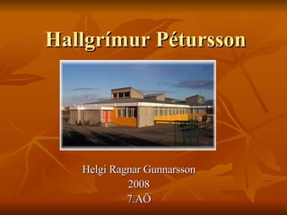 Hallgrímur Pétursson Helgi Ragnar Gunnarsson 2008 7.AÖ 