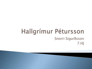 Hallgrímur Pétursson Snorri Sigurðsson 7.HJ 