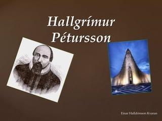 {
Hallgrímur
Pétursson
Einar Halldórsson Kvaran
 