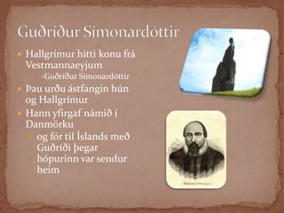 NámsárinHann hitti Brynjólf  Sveinsson sem kom honum síðar í Frúaskóla í Kaupmannahöfn Þar var Hallgrímur  við nám í nokkur árhonum sóttist það velvar kominn í efsta bekk árið 1636 um haustið