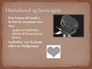 TyrkjarániðÞað bar svo til, að þetta haust 1636 komu til Kaupmannahafnar nokkrir Íslendingar, sem höfðu lent í Tyrkjaráninu 1627 Þeir höfðu verið úti í Alsír í tæpan áratugHallgrímur var fengin til að hressa upp á trúna og móðurmálið hjá fólkinu