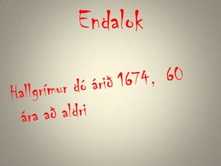 EndalokHallgrímur dó árið 1674,  60 ára að aldri