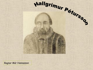 Hallgrímur Pétursson  Ragnar Már Hannesson 