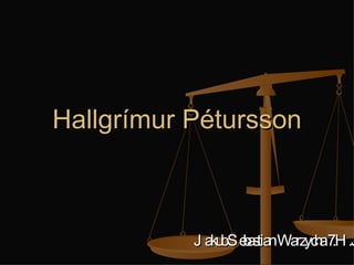 Hallgrímur Pétursson Jakub Sebastian Warzycha 7.H.J 