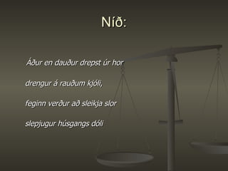 Níð: Áður en dauður drepst úr hor drengur á rauðum kjóli , feginn verður að sleikja slor slepjugur húsgangs dóli 