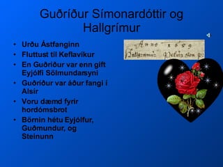 Guðríður Símonardóttir og Hallgrímur Urðu Ástfanginn Fluttust til Keflavíkur En Guðríður var enn gift Eyjólfi Sölmundarsyni Guðríður var áður fangi í Alsír Voru dæmd fyrir hordómsbrot Börnin hétu Eyjólfur, Guðmundur, og Steinunn 