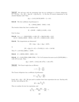 E24-27 We will start with the assumption that the air conditioner is a Carnot refrigerator.
K = TL /(TH − TL ); |W | = |QL |/K = |QL |(TH /TL − 1). For fun, I’ll convert temperature to the
absolute Rankine scale! Then

                             |QL | = (1.0 J)/(555◦ R/530◦ R − 1) = 21 J.

E24-28 The best coeﬃcient of performance is

                               K c = (276 K)/(308 K − 276 K) = 8.62.

The inventor claims they have a machine with

                             K = (20 kW − 1.9kW)/(1.9 kW) = 9.53.

Can’t be done.

E24-29 (a) e = 1 − (258 K/322 K) = 0.199. |W | = (568 J)(0.199) = 113 J.
  (b) K = (258 K)/(322 K − 258 K) = 4.03. |W | = (1230 J)/(4.03) = 305 J.

E24-30 The temperatures are distractors!

                                |W | = |QH | − |QL | = |QH | − K|W |,

so
                       |W | = |QH |/(1 + K) = (7.6 MJ)/(1 + 3.8) = 1.58 MJ.
Then P = (1.58 MJ)/(3600 s) = 440 W.

E24-31 K = (260 K)/(298 K − 260 K) = 6.8.

E24-32 K = (0.85)(270K)/(299K−270K) = 7.91. In 15 minutes the motor can do (210 W)(900 s) =
1.89×105 J of work. Then

                         |QL | = K|W | = (7.91)(1.89×105 J) = 1.50×106 J.

E24-33     The Carnot engine has an eﬃciency

                                                 T2   |W |
                                          =1−       =       .
                                                 T1   |Q1 |

The Carnot refrigerator has a coeﬃcient of performance

                                                T4     |Q4 |
                                       K=            =       .
                                             T3 − T4   |W |

Lastly, |Q4 | = |Q3 | − |W |. We just need to combine these three expressions into one. Starting with
the ﬁrst, and solving for |W |,
                                                       T1 − T2
                                          |W | = |Q1 |         .
                                                          T1
Then we combine the last two expressions, and

                                    T4     |Q3 | − |W |   |Q3 |
                                         =              =       − 1.
                                 T3 − T4       |W |       |W |

                                                307
 