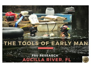 THE TOOLS OF EARLY MAN
AUCILLA RIVER, FL
FSU RESEARCH
 
