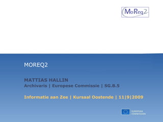 MOREQ2  MATTIAS HALLIN Archivaris | Europese Commissie | SG.B.5 Informatie aan Zee | Kursaal Oostende | 11|9|2009 