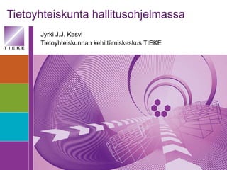 Tietoyhteiskunta hallitusohjelmassa Jyrki J.J. Kasvi Tietoyhteiskunnan kehittämiskeskus TIEKE 