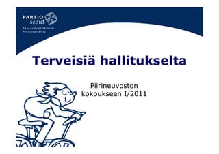 Terveisiä hallitukselta
         Piirineuvoston
       kokoukseen I/2011
 