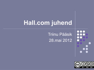 Hall.com juhend
       Triinu Pääsik
       28.mai 2012
 