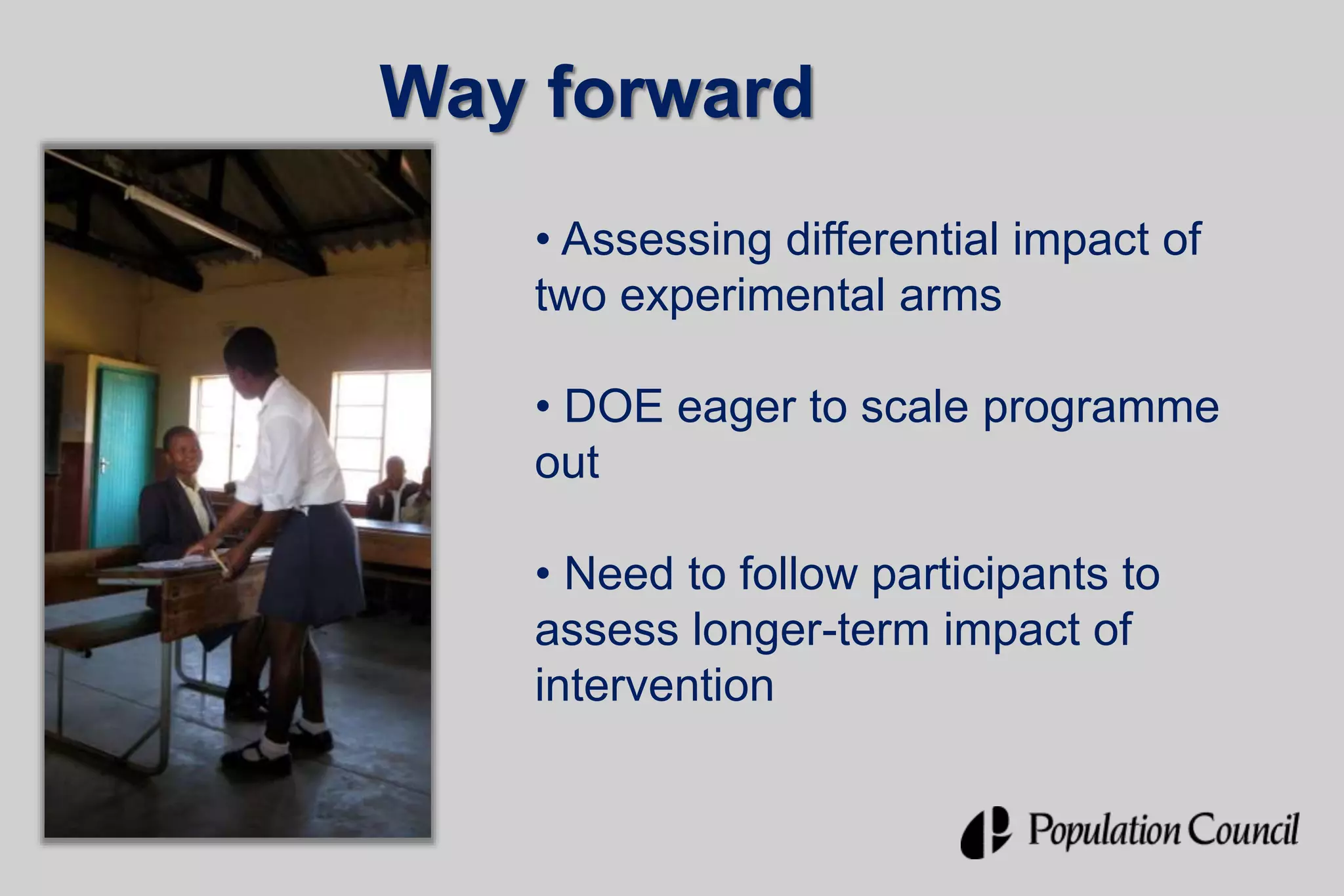 Way forward
• Assessing differential impact of
two experimental arms
• DOE eager to scale programme
out
• Need to follow participants to
assess longer-term impact of
intervention
 