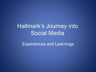Hallmark‟s Journey into
     Social Media
 Experiences and Learnings
 