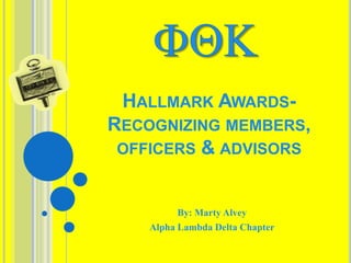 FQK Hallmark Awards- Recognizing members, officers & advisors By: Marty Alvey Alpha Lambda Delta Chapter 