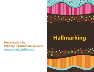 Hallmarking
Presentation by
Primary Information Services
www.primaryinfo.com
 