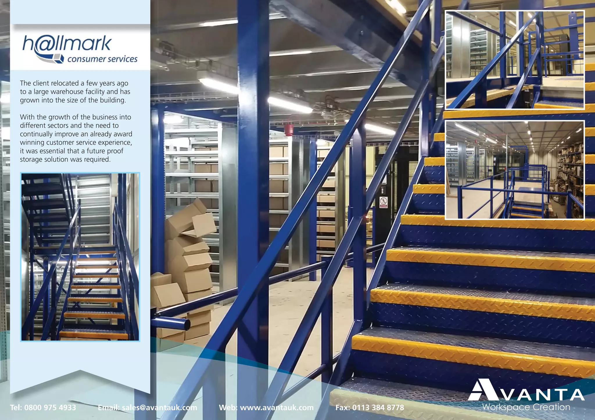 Tel: 0800 975 4933 Email: sales@avantauk.com Web: www.avantauk.com Fax: 0113 384 8778
The client relocated a few years ago
to a large warehouse facility and has
grown into the size of the building.
With the growth of the business into
different sectors and the need to
continually improve an already award
winning customer service experience,
it was essential that a future proof
storage solution was required.
 
