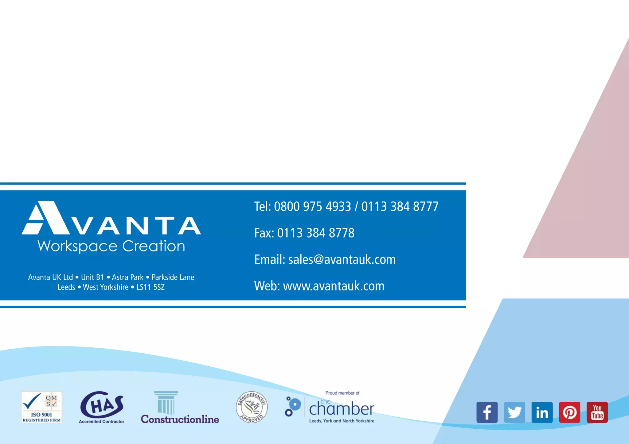 Avanta UK Ltd • Unit B1 • Astra Park • Parkside Lane
Leeds • West Yorkshire • LS11 5SZ
Tel: 0800 975 4933 / 0113 384 8777
Fax: 0113 384 8778
Email: sales@avantauk.com
Web: www.avantauk.com
 