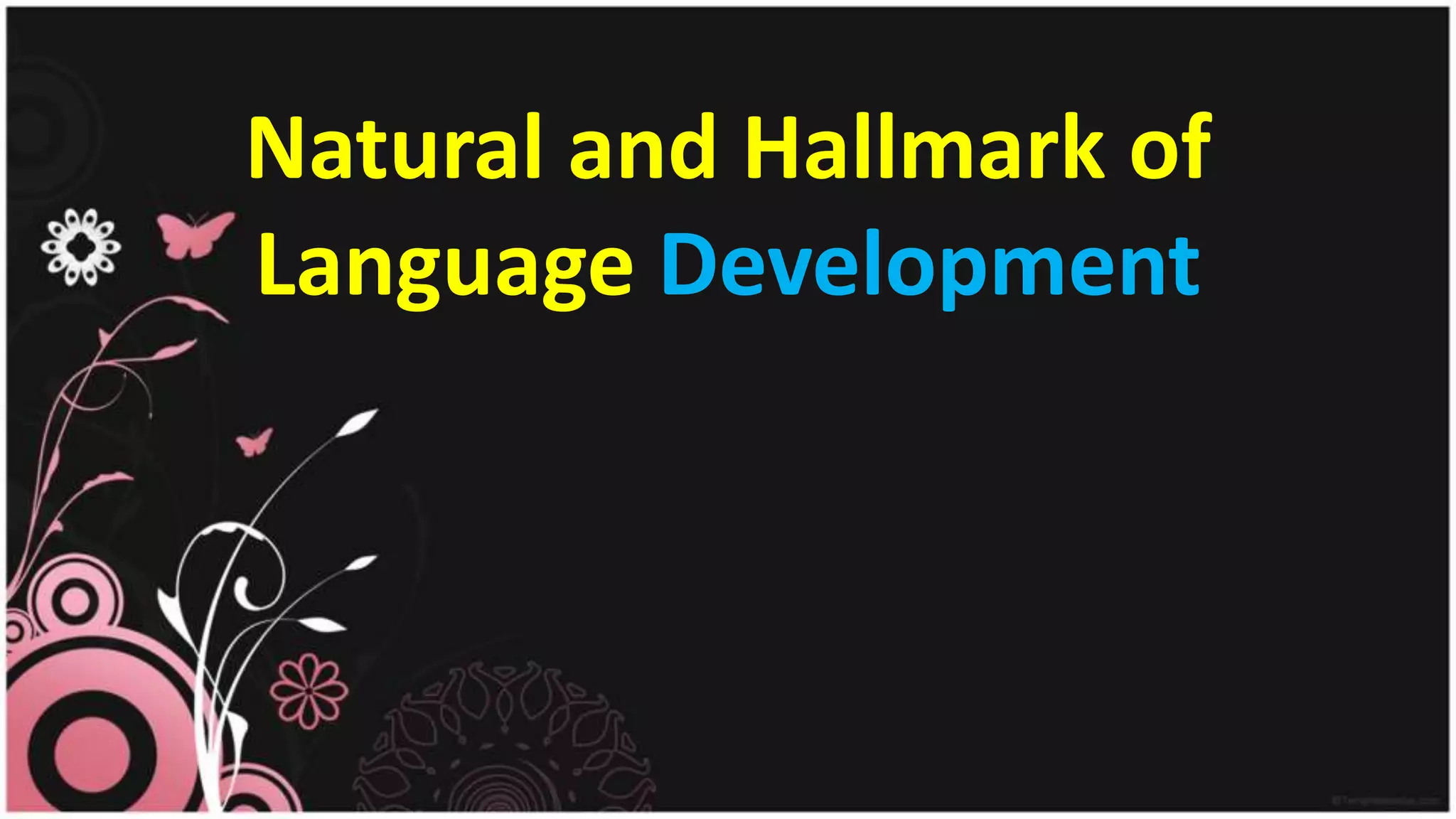 Natural and Hallmark of
Language Development
 