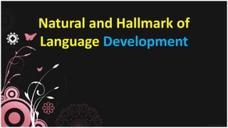 Natural and Hallmark of
Language Development
 