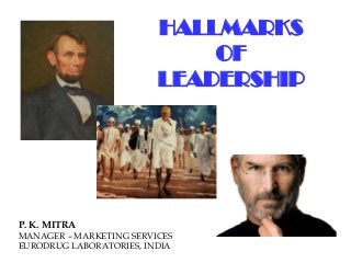 HALLMARKS
OF
LEADERSHIP
P. K. MITRA
MANAGER – MARKETING SERVICES
EURODRUG LABORATORIES, INDIA
 