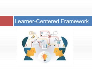 Learner-Centered Framework
 
