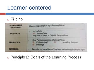 Learner-centered
 Filipino
 Principle 2: Goals of the Learning Process
 