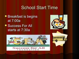 School Start Time
? Breakfast is begins
  at 7:00a
? Success For All
  starts at 7:30a
 