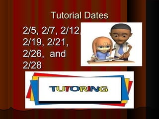 Tutorial Dates
2/5, 2/7, 2/12,
2/19, 2/21,
2/26, and
2/28
 