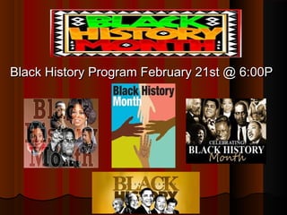 Black History Month

Black History Program February 21st @ 6:00P
 