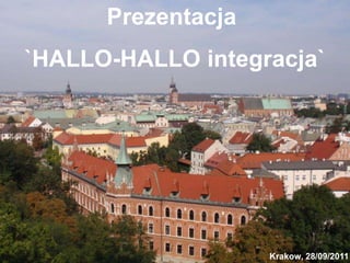 Prezentacja  `HALLO-HALLO integracja` Krakow, 28/09/2011 