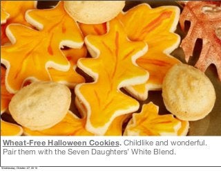 Wheat-Free Halloween Cookies. Childlike and wonderful.
Pair them with the Seven Daughters’ White Blend.
Wednesday, October 27, 2010
 