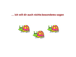…  ich will dir auch nichts besonderes sagen   