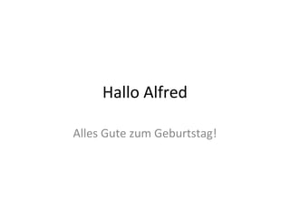 Hallo Alfred

Alles Gute zum Geburtstag!
 