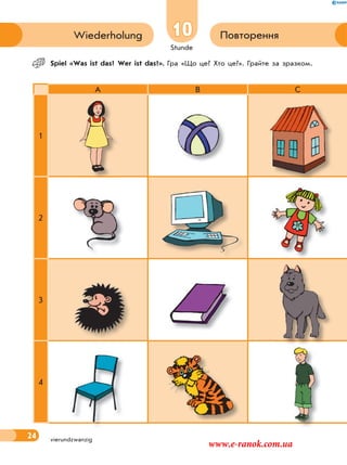 Stunde
24
10 ПовторенняWiederholung
vierundzwanzig
 Spiel «Was ist das? Wer ist das?». Гра «Що це? Хто це?». Грайте за зразком.
A B C
1
2
3
4
www.e-ranok.com.ua
 