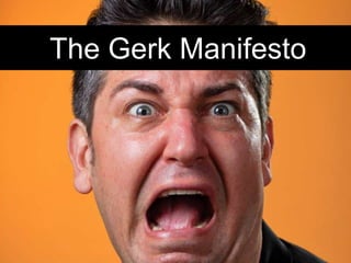 The Gerk Manifesto

 