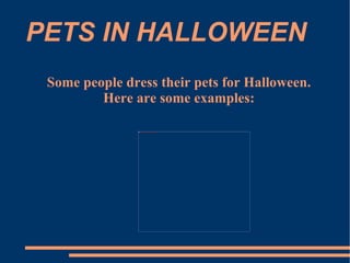 PETS IN HALLOWEEN Some people dress their pets for Halloween. Here are some examples: 