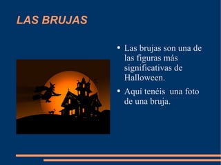 LAS BRUJAS Las brujas son una de las figuras más significativas de Halloween. Aquí tenéis una foto de una bruja.
